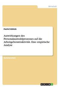 Auswirkungen des Personalauswahlprozesses auf die Arbeitgeberattraktivität. Eine empirische Analyse