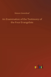 An Examination of the Testimony of the Four Evangelists