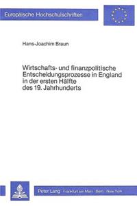 Wirtschafts- Und Finanzpolitische Entscheidungsprozesse in England in Der Ersten Haelfte Des 19. Jahrhunderts