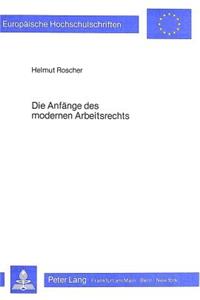 Die Anfaenge Des Modernen Arbeitsrechts: Ein Beitrag Zur Geschichte Des Jugendarbeitsschutzes Unter Besonderer Beruecksichtigung Der Entwicklung in Preussen