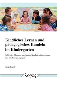 Kindliches Lernen Und Padagogisches Handeln Im Kindergarten: Subjektive Theorien Angehender Kindheitspadagoginnen Und Kindheitspadagogen