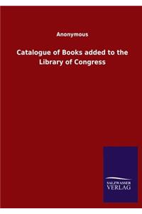 Catalogue of Books added to the Library of Congress