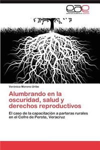 Alumbrando En La Oscuridad, Salud y Derechos Reproductivos