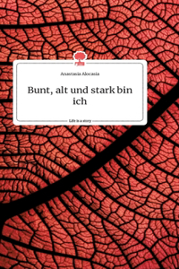 Bunt, alt und stark bin ich. Life is a Story - story.one