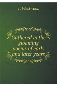 Gathered in the Gloaming Poems of Early and Later Years