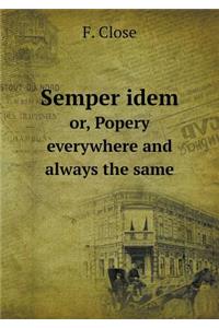Semper Idem Or, Popery Everywhere and Always the Same