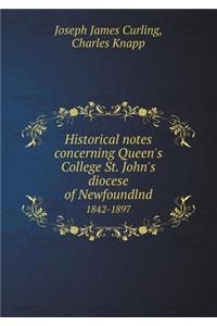 Historical Notes Concerning Queen's College St. John's Diocese of Newfoundlnd 1842-1897
