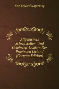 Allgemeines Schriftsteller- Und Gelehrten-Lexikon Der Provinzen Livland (German Edition)