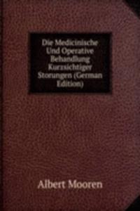 Die Medicinische Und Operative Behandlung Kurzsichtiger Storungen (German Edition)