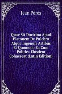 Quae Sit Doctrina Apud Platonem De Pulchro Atque Ingenuis Artibus Et Quomodo Ea Cum Politica Eiusdem Cohaereat (Latin Edition)