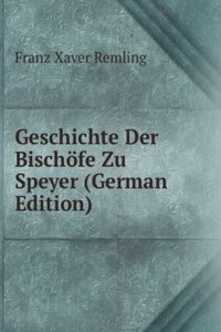 Geschichte Der Bischofe Zu Speyer (German Edition)