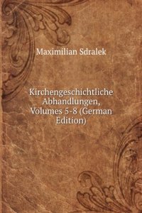 Kirchengeschichtliche Abhandlungen, Volumes 5-8 (German Edition)