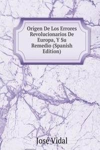 Origen De Los Errores Revolucionarios De Europa, Y Su Remedio (Spanish Edition)
