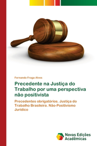 Precedente na Justiça do Trabalho por uma perspectiva não positivista