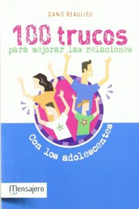 100 Trucos para mejorar las relaciones con los adolescentes