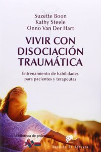 Vivir con disociacion traumatica: Entrenamiento de habilidades para pacientes y terapeutas