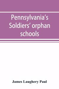 Pennsylvania's soldiers' orphan schools, giving a brief account of the origin of the late civil war, the rise and progress of the orphan system, and legislative enactments relating thereto; with brief sketches and engravings of the several institut