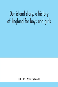 Our island story, a history of England for boys and girls