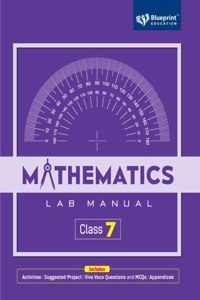 Mathematics Lab Manual Class 7 Includes |Activities |Projects |ICT Activities|Group Activities|Viva Voce Questions and MCQs|Appendices| - Blueprint Education