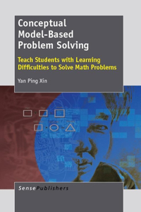 Conceptual Model-Based Problem Solving: Teach Students with Learning Difficulties to Solve Math Problems