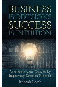 Business is Decisions, Success is Intuition