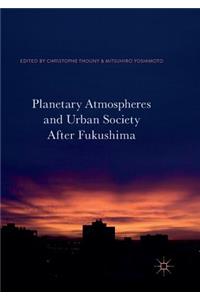 Planetary Atmospheres and Urban Society After Fukushima