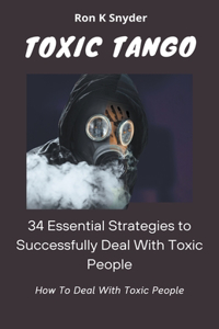34 Essential Strategies To Successfully Deal With Toxic People