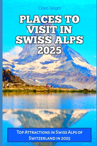 Places to Visit in Swiss Alps 2025
