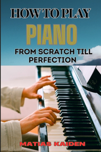 How to Play Piano from Scratch Till Perfection