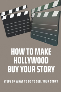 How To Make Hollywood Buy Your Story