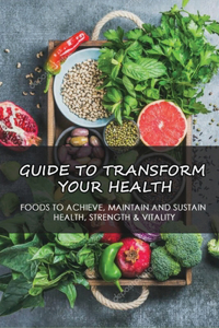 Guide To Transform Your Health