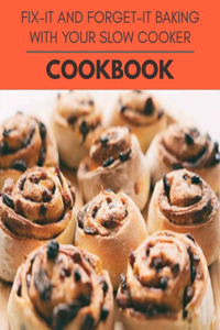 Fix-it And Forget-it Baking With Your Slow Cooker Cookbook