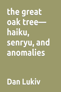 great oak tree-haiku, senryu, and anomalies