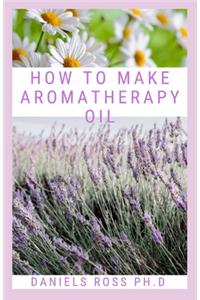 How to Make Aromatheraphy Oil