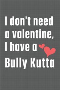 I don't need a valentine, I have a Bully Kutta