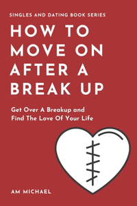 How To Move On After A Break Up