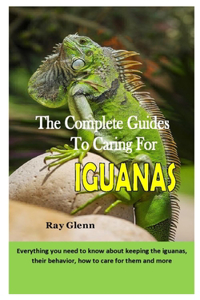 The Complete Guides to Caring for Iguanas