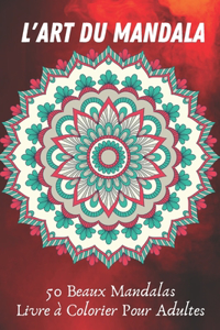 L'art du Mandala 50 Beaux Mandalas Livre à Colorier Pour Adultes