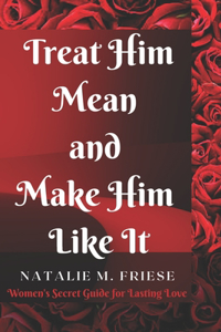 Treat Him Mean and Make Him Like It