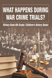 What Happens During War Crime Trials? History Book 6th Grade Children's History Books