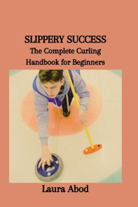 Slippery Success: The Complete Curling Handbook for Beginners