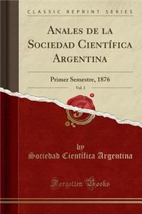 Anales de la Sociedad CientÃ­fica Argentina, Vol. 1: Primer Semestre, 1876 (Classic Reprint)