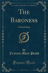 The Baroness: A Dutch Story (Classic Reprint)