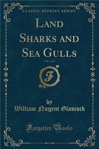 Land Sharks and Sea Gulls, Vol. 2 of 2 (Classic Reprint)