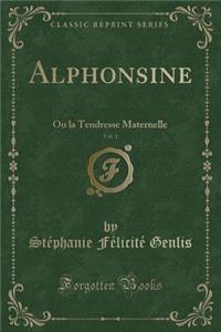 Alphonsine, Vol. 1: Ou La Tendresse Maternelle (Classic Reprint)