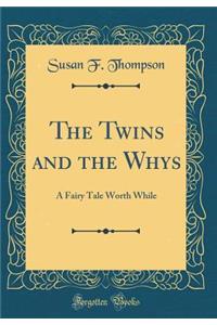 The Twins and the Whys: A Fairy Tale Worth While (Classic Reprint)