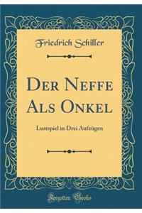 Der Neffe Als Onkel: Lustspiel in Drei Aufzügen (Classic Reprint)