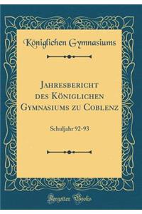 Jahresbericht Des KÃ¶niglichen Gymnasiums Zu Coblenz: Schuljahr 92-93 (Classic Reprint)