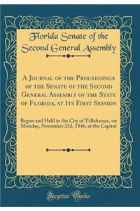 A Journal of the Proceedings of the Senate of the Second General Assembly of the State of Florida, at Its First Session: Begun and Held in the City of Tallahassee, on Monday, November 23d, 1846, at the Capitol (Classic Reprint)