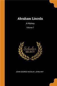 Abraham Lincoln: A History; Volume 7